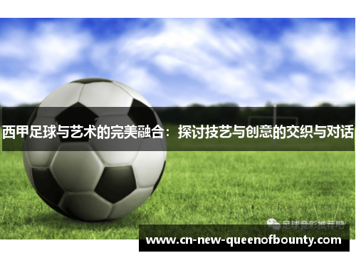 西甲足球与艺术的完美融合：探讨技艺与创意的交织与对话