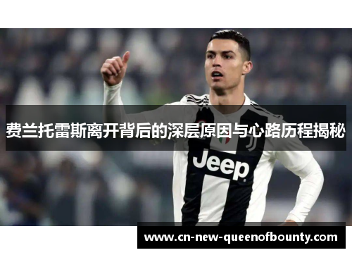 费兰托雷斯离开背后的深层原因与心路历程揭秘