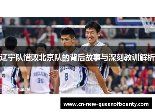 辽宁队惜败北京队的背后故事与深刻教训解析