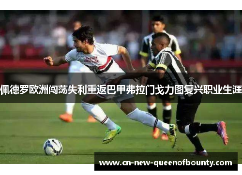 佩德罗欧洲闯荡失利重返巴甲弗拉门戈力图复兴职业生涯