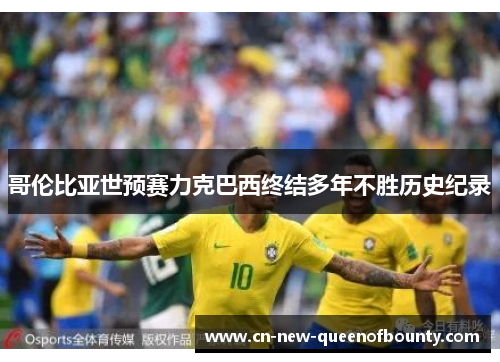 哥伦比亚世预赛力克巴西终结多年不胜历史纪录