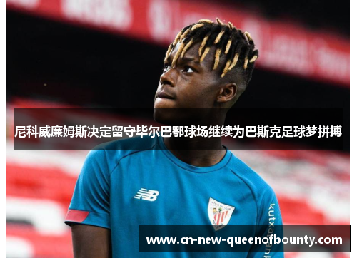 尼科威廉姆斯决定留守毕尔巴鄂球场继续为巴斯克足球梦拼搏